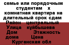 семье или порядочным студентам 2-х комнатная квартира на длительный срок сдам › Район ­ центральный › Улица ­ куйбышева  › Дом ­ 147 › Этажность дома ­ 3 › Цена ­ 8 000 - Курганская обл., Курган г. Недвижимость » Квартиры аренда   . Курганская обл.